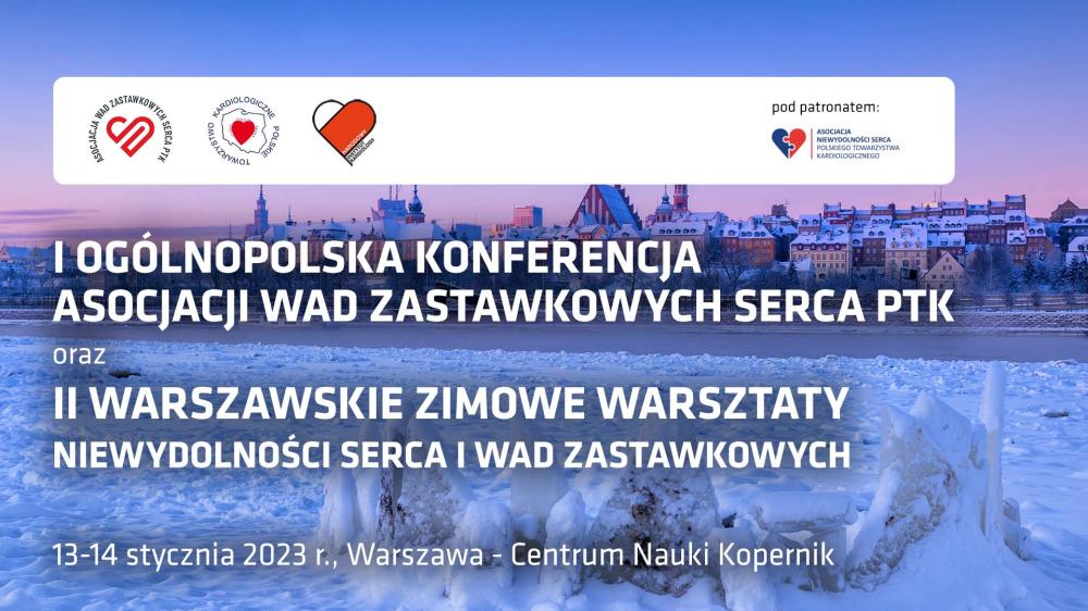 I Ogólnopolska Konferencja Asocjacji Wad Zastawkowych Serca PTK i II Warszawskie Zimowe Warsztaty Niewydolności Serca i Wad Zastawkowych