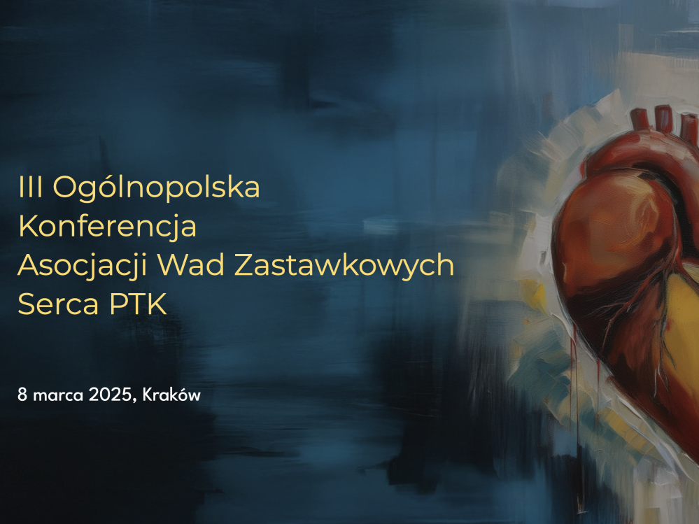 III Ogólnopolska Konferencja Asocjacji Wad Zastawkowych Serca PTK odbędzie się w dniu 8 marca 2025 roku w Krakowie.